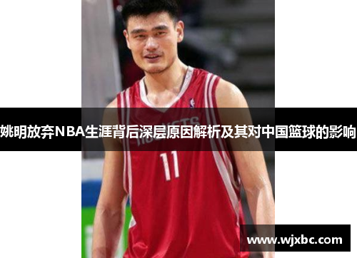 姚明放弃NBA生涯背后深层原因解析及其对中国篮球的影响