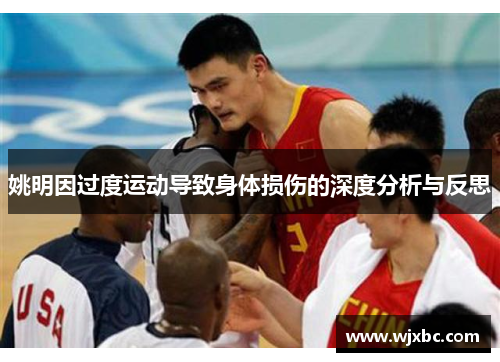 姚明因过度运动导致身体损伤的深度分析与反思