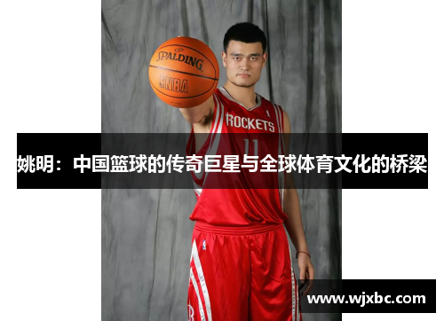 姚明：中国篮球的传奇巨星与全球体育文化的桥梁