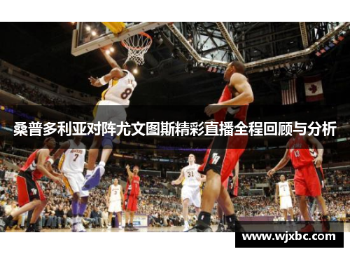 桑普多利亚对阵尤文图斯精彩直播全程回顾与分析